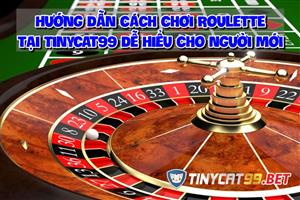 Hướng Dẫn Cách Chơi Cá Cược Roulette Trên TinyCat99 Nhiều Người Chưa Biết Đến