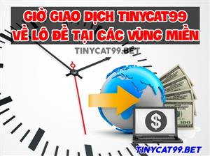 Giờ Giao Dịch Tinycat99 Về Lô Đề Tại Các Vùng Miền