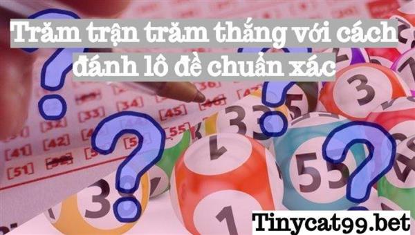Trăm Trận Trăm Thắng Với Cách Đánh Lô Đề Chuẩn Xác Nhất Hiện Nay