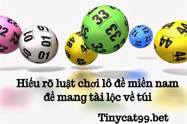 Hiểu Rõ Luật Chơi Lô Đề Miền Nam Để Mang Tài Lộc Về Túi