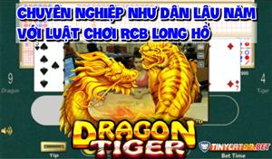 Chơi Chuyên Nghiệp Như Dân Lâu Năm Khi Nắm Được Luật Chơi RCB Long Hổ
