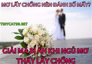 Mơ Thấy Lấy Chồng Thì Đánh Con Gì? Giải Mã Mơ Thấy Lấy Chồng