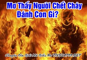 Mơ Thấy Người Chết Cháy Đánh Con Gì? Bí Ẩn Con Số Mơ Thấy Người Chết Cháy
