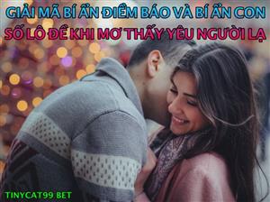 Mơ Thấy Yêu Người Lạ Đánh Con Gì? Điềm Báo Gì